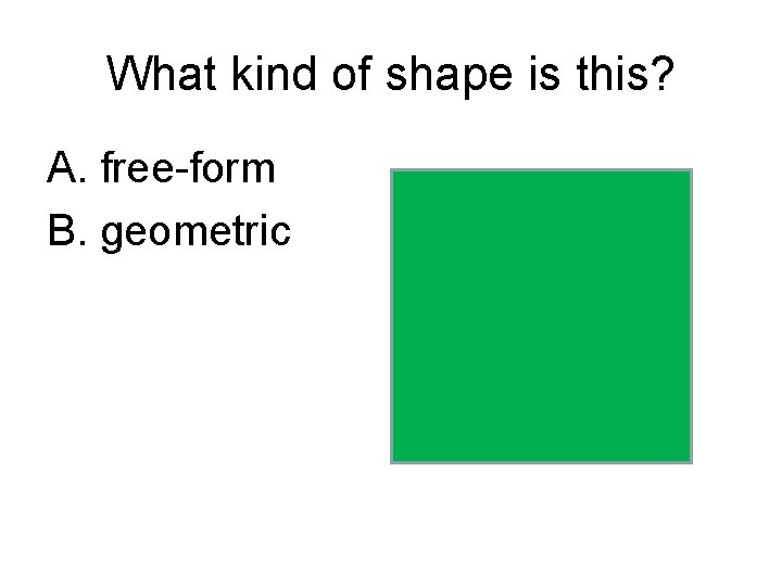 What kind of shape is this? A. free-form B. geometric 