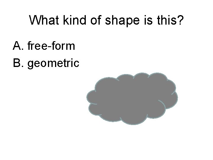 What kind of shape is this? A. free-form B. geometric 