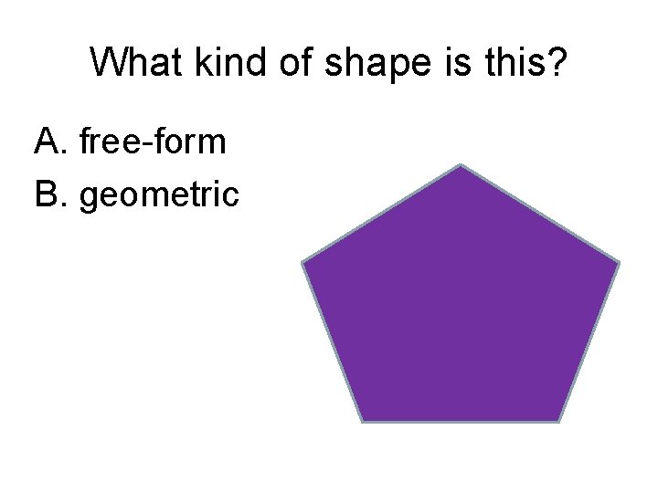 What kind of shape is this? A. free-form B. geometric 