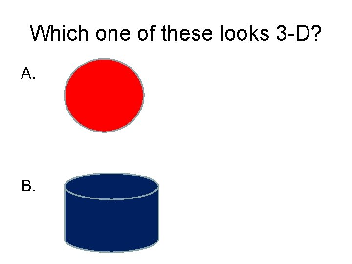Which one of these looks 3 -D? A. B. 