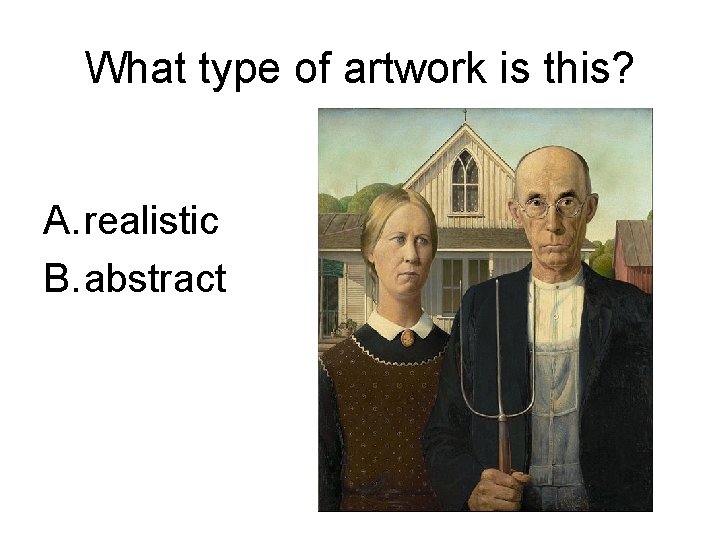 What type of artwork is this? A. realistic B. abstract 