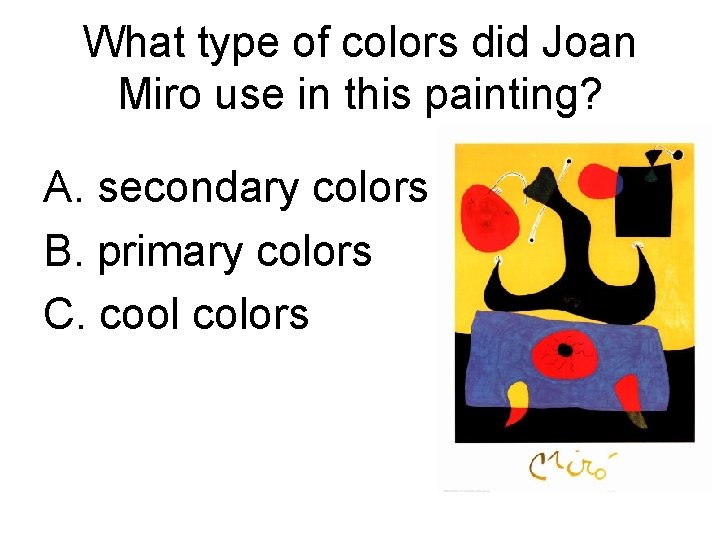 What type of colors did Joan Miro use in this painting? A. secondary colors