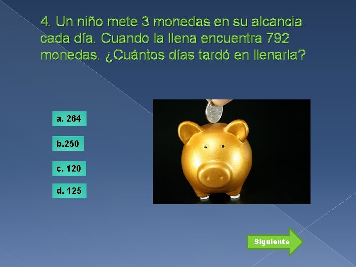 4. Un niño mete 3 monedas en su alcancia cada día. Cuando la llena