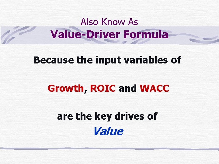 Also Know As Value-Driver Formula Because the input variables of Growth, ROIC and WACC
