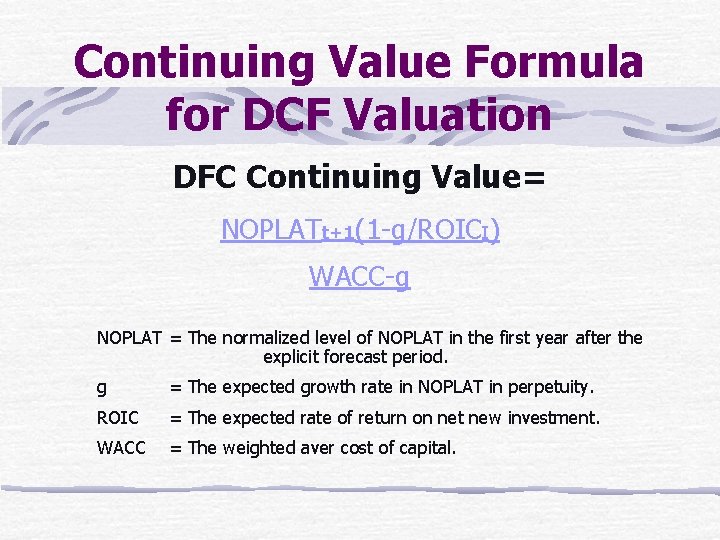 Continuing Value Formula for DCF Valuation DFC Continuing Value= NOPLATt+1(1 -g/ROICI) WACC-g NOPLAT =