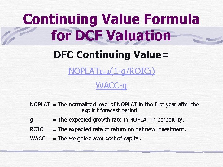 Continuing Value Formula for DCF Valuation DFC Continuing Value= NOPLATt+1(1 -g/ROICI) WACC-g NOPLAT =