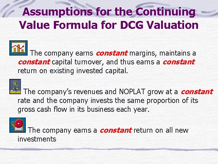 Assumptions for the Continuing Value Formula for DCG Valuation The company earns constant margins,