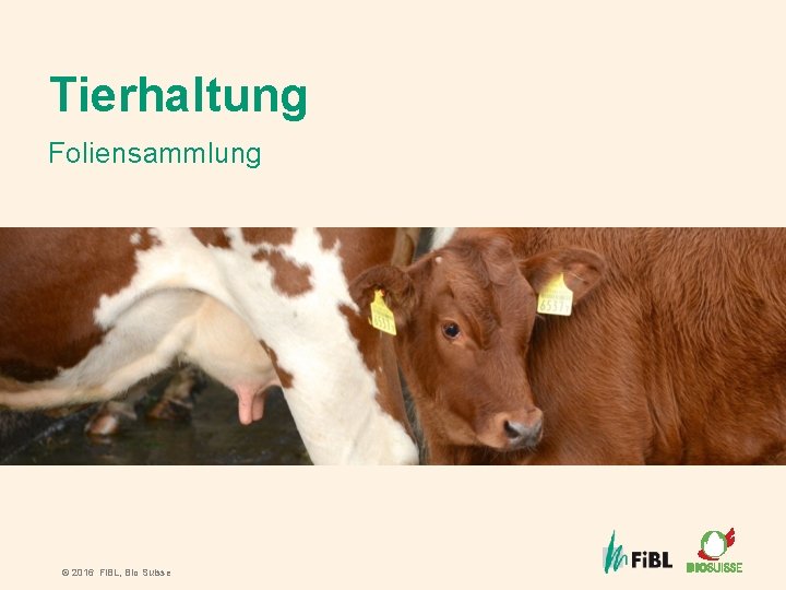 Tierhaltung Foliensammlung © 2016 Fi. BL, Bio Suisse 