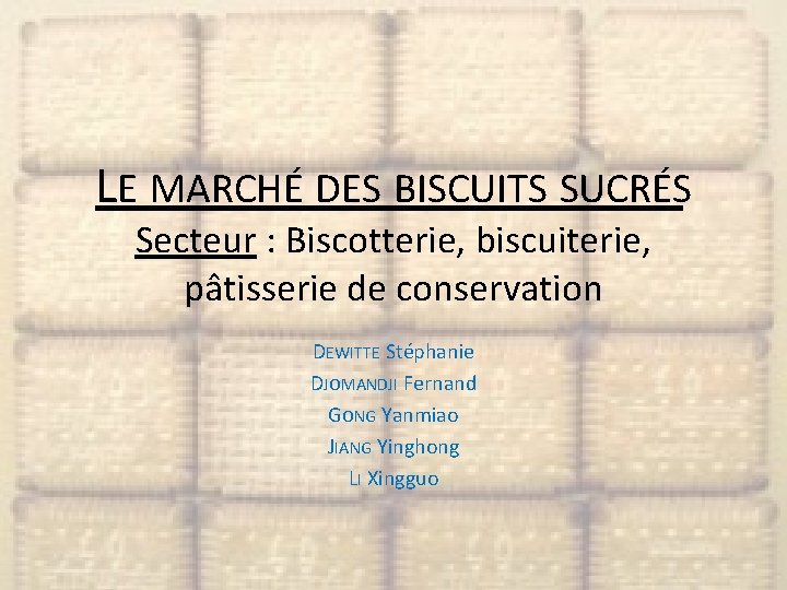 LE MARCHÉ DES BISCUITS SUCRÉS Secteur : Biscotterie, biscuiterie, pâtisserie de conservation DEWITTE Stéphanie