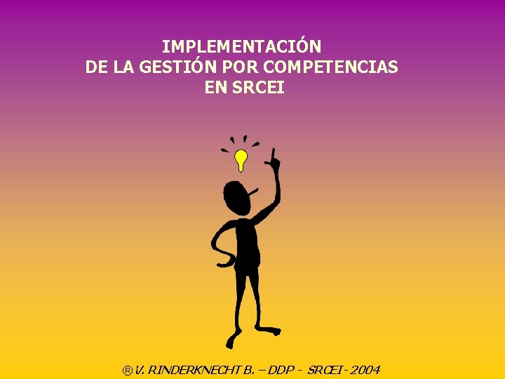 IMPLEMENTACIÓN DE LA GESTIÓN POR COMPETENCIAS EN SRCEI ®V. RINDERKNECHT B. – DDP -