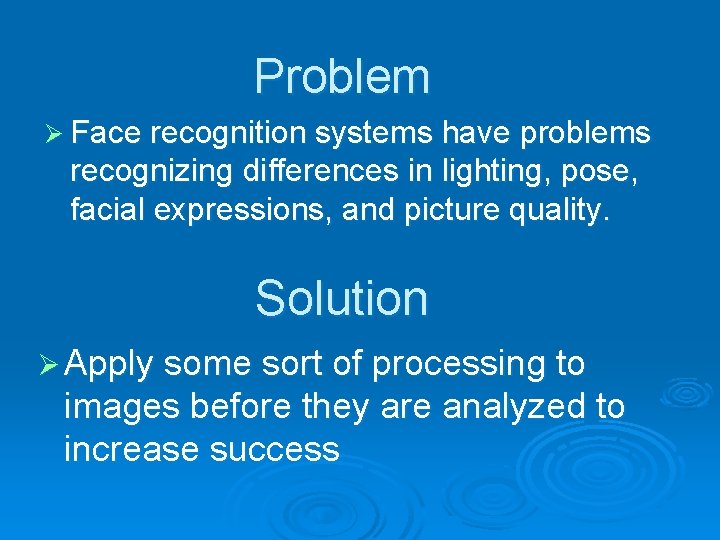 Problem Ø Face recognition systems have problems recognizing differences in lighting, pose, facial expressions,