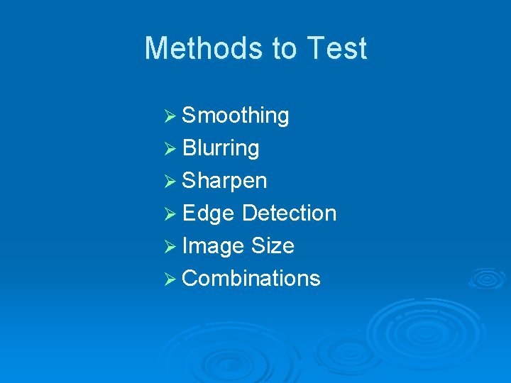 Methods to Test Ø Smoothing Ø Blurring Ø Sharpen Ø Edge Detection Ø Image