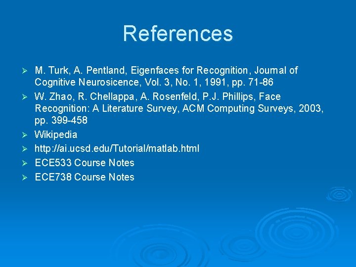 References Ø Ø Ø M. Turk, A. Pentland, Eigenfaces for Recognition, Journal of Cognitive