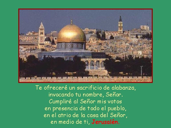 Te ofreceré un sacrificio de alabanza, invocando tu nombre, Señor. Cumpliré al Señor mis Te ofreceré un sacrificio de alabanza, invocando tu nombre, Señor. Cumpliré al Señor mis