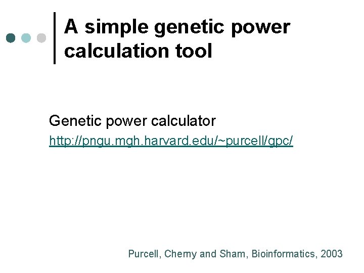 A simple genetic power calculation tool Genetic power calculator http: //pngu. mgh. harvard. edu/~purcell/gpc/