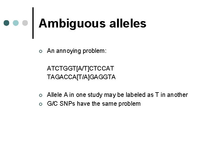 Ambiguous alleles ¢ An annoying problem: ATCTGGT[A/T]CTCCAT TAGACCA[T/A]GAGGTA ¢ ¢ Allele A in one