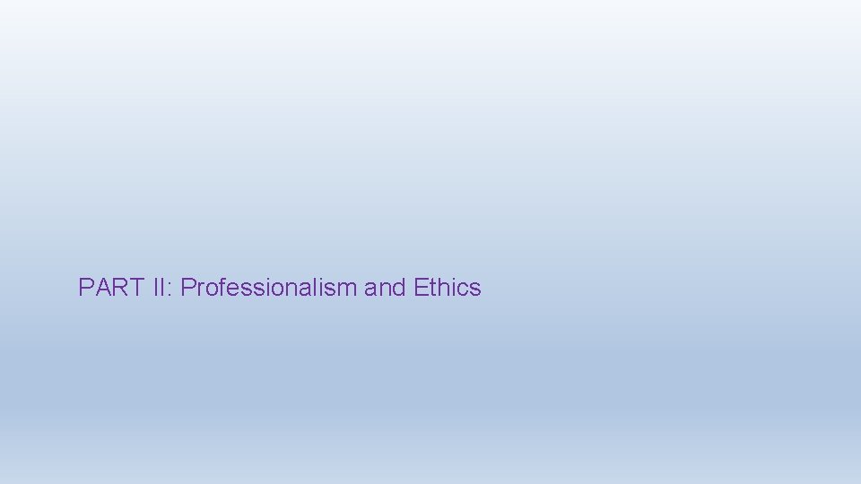 PART II: Professionalism and Ethics 