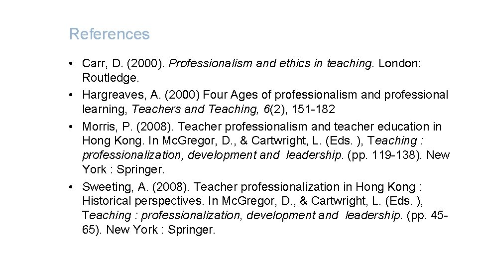 References • Carr, D. (2000). Professionalism and ethics in teaching. London: Routledge. • Hargreaves,