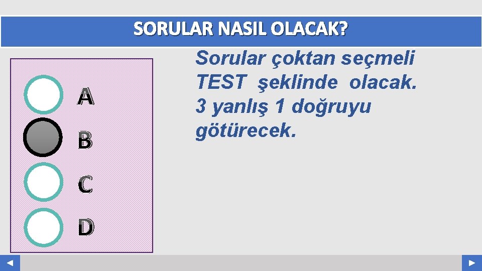 SORULAR NASIL OLACAK? Sorular çoktan seçmeli TEST şeklinde olacak. 3 yanlış 1 doğruyu götürecek.