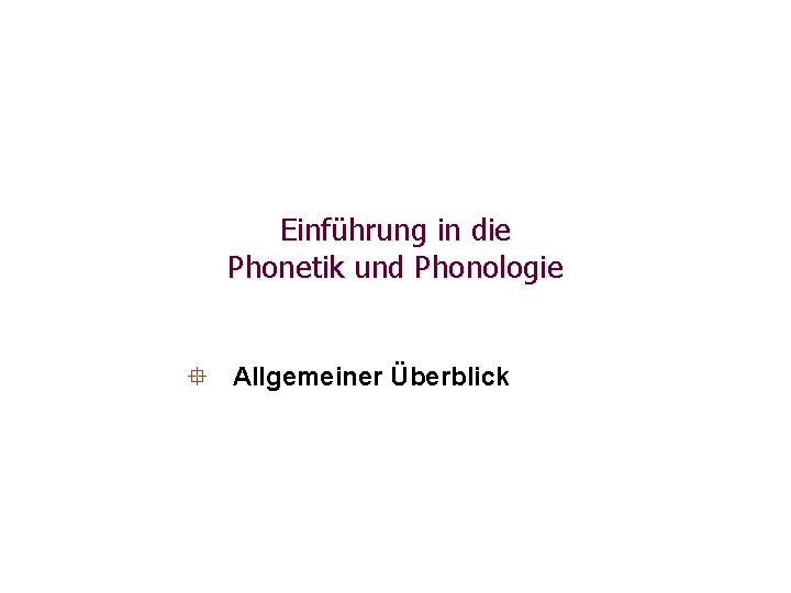 Einführung in die Phonetik und Phonologie ° Allgemeiner Überblick 