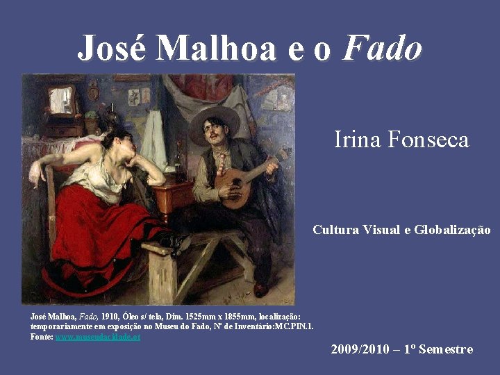 José Malhoa e o Fado Irina Fonseca Cultura Visual e Globalização José Malhoa, Fado,