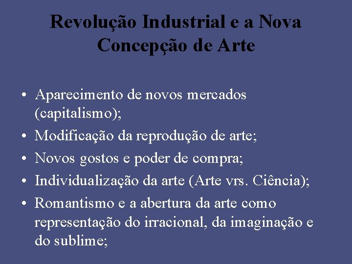 Revolução Industrial e a Nova Concepção de Arte • Aparecimento de novos mercados (capitalismo);