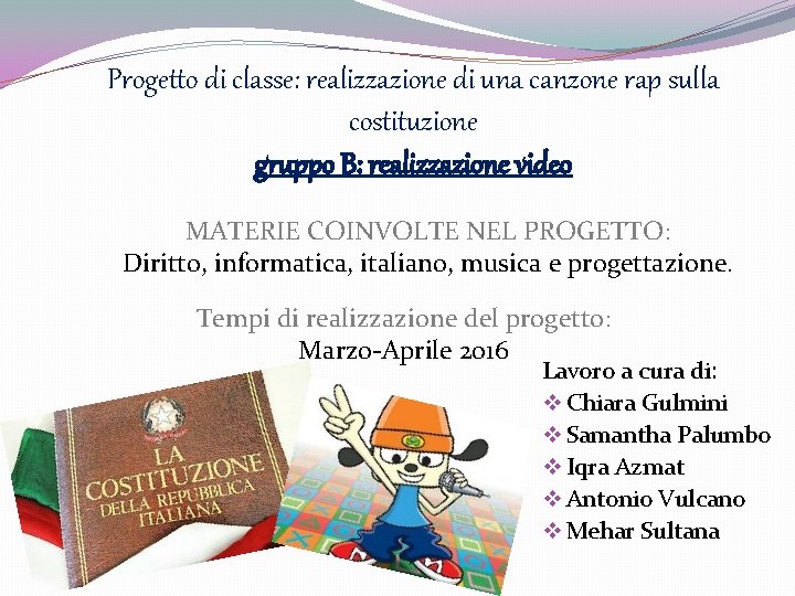 Progetto di classe: realizzazione di una canzone rap sulla costituzione gruppo B: realizzazione video Progetto di classe: realizzazione di una canzone rap sulla costituzione gruppo B: realizzazione video