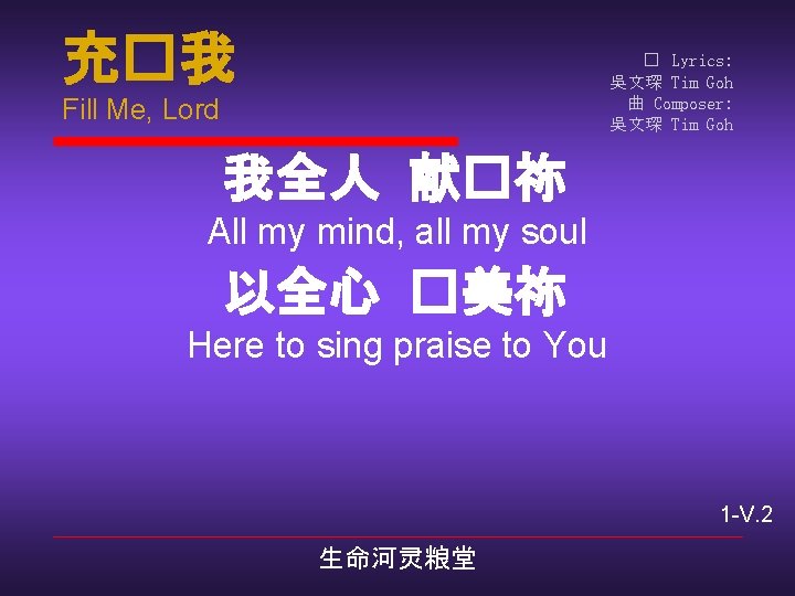 充�我 � Lyrics: 吳文琛 Tim Goh 曲 Composer: 吳文琛 Tim Goh Fill Me, Lord