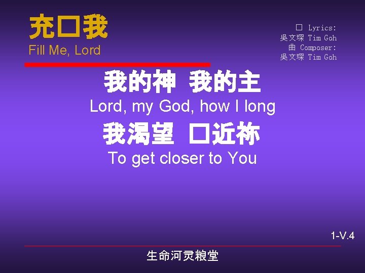 充�我 � Lyrics: 吳文琛 Tim Goh 曲 Composer: 吳文琛 Tim Goh Fill Me, Lord