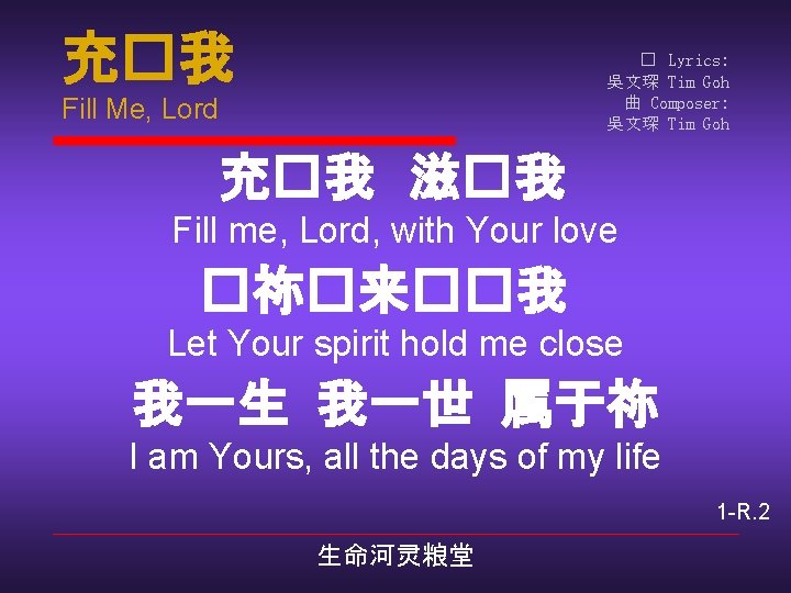 充�我 � Lyrics: 吳文琛 Tim Goh 曲 Composer: 吳文琛 Tim Goh Fill Me, Lord