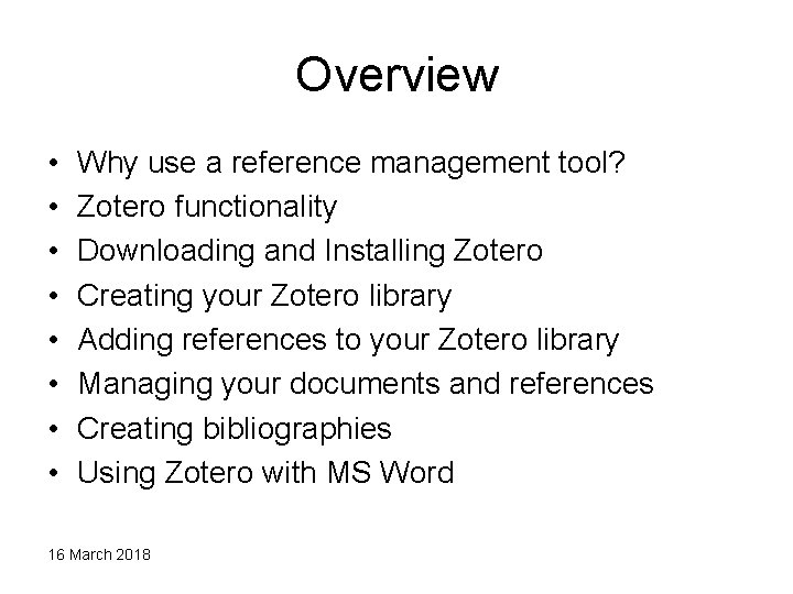 Overview • • Why use a reference management tool? Zotero functionality Downloading and Installing