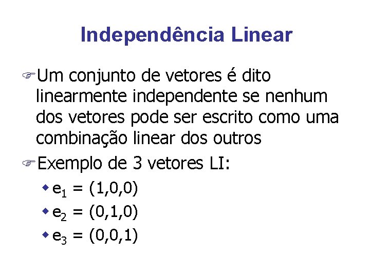Independência Linear FUm conjunto de vetores é dito linearmente independente se nenhum dos vetores