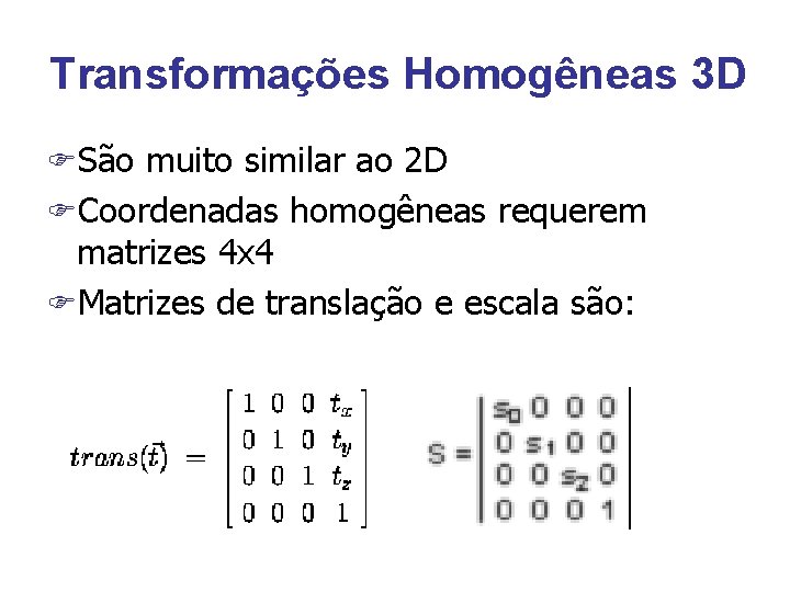 Transformações Homogêneas 3 D FSão muito similar ao 2 D FCoordenadas homogêneas requerem matrizes