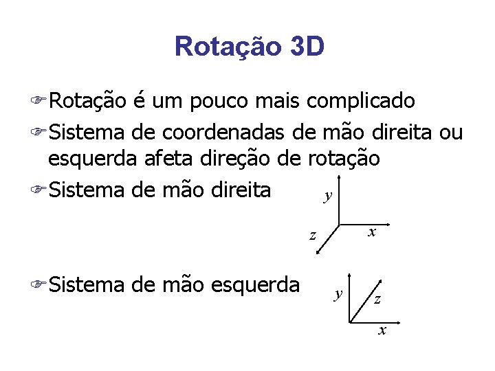 Rotação 3 D FRotação é um pouco mais complicado FSistema de coordenadas de mão