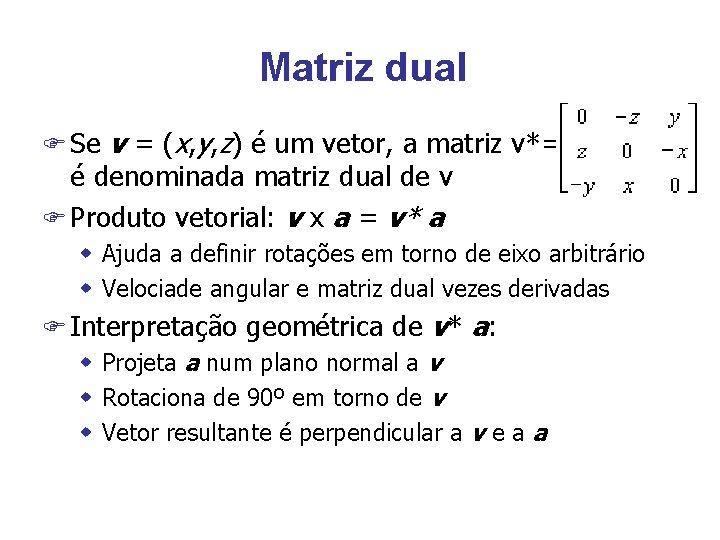 Matriz dual F Se v = (x, y, z) é um vetor, a matriz