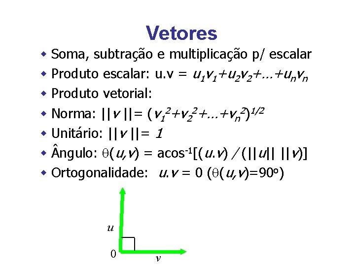 Vetores w Soma, subtração e multiplicação p/ escalar w Produto escalar: u. v =