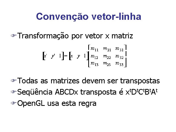 Convenção vetor-linha FTransformação por vetor x matriz FTodas as matrizes devem ser transpostas FSeqüência