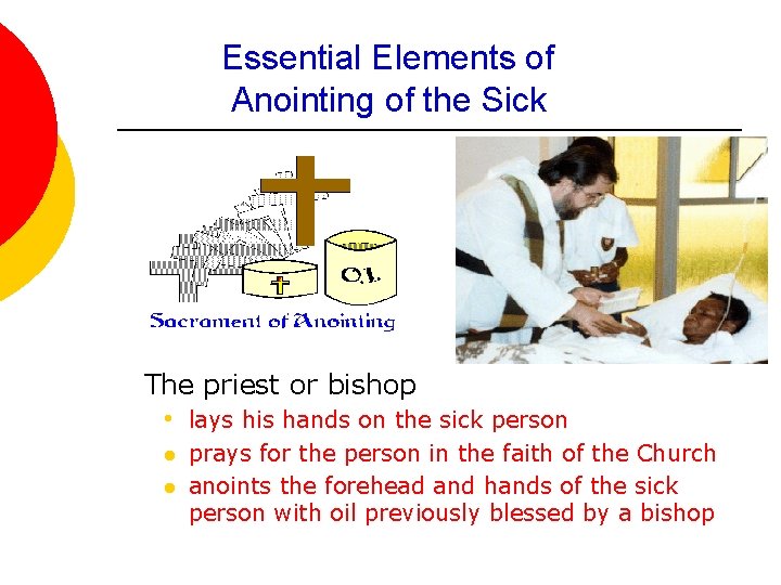 Essential Elements of Anointing of the Sick The priest or bishop • lays his