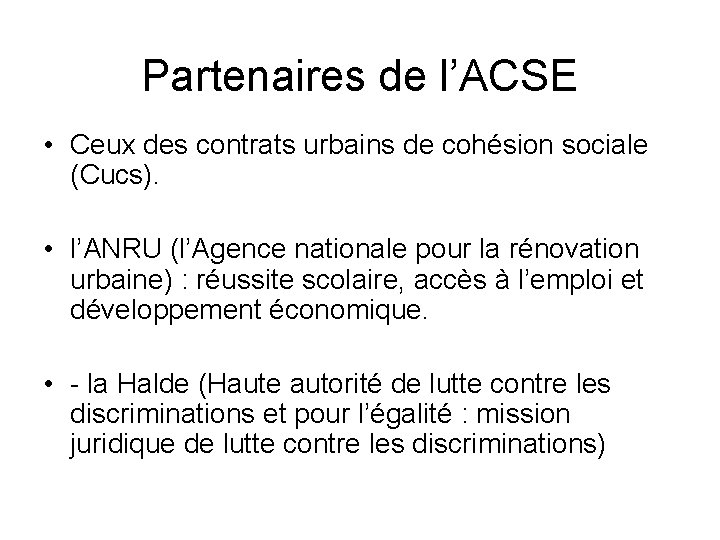 Partenaires de l’ACSE • Ceux des contrats urbains de cohésion sociale (Cucs). • l’ANRU