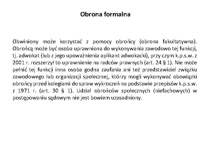 Obrona formalna Obwiniony może korzystać z pomocy obrońcy (obrona fakultatywna). Obrońcą może być osoba