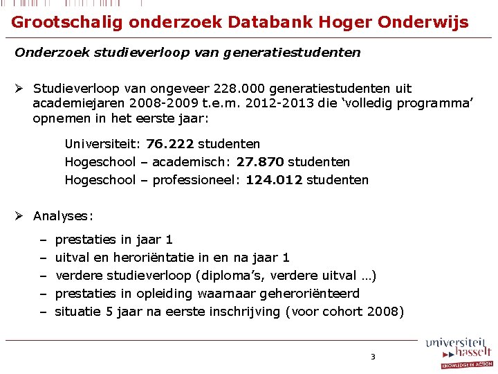 Grootschalig onderzoek Databank Hoger Onderwijs Onderzoek studieverloop van generatiestudenten Ø Studieverloop van ongeveer 228.