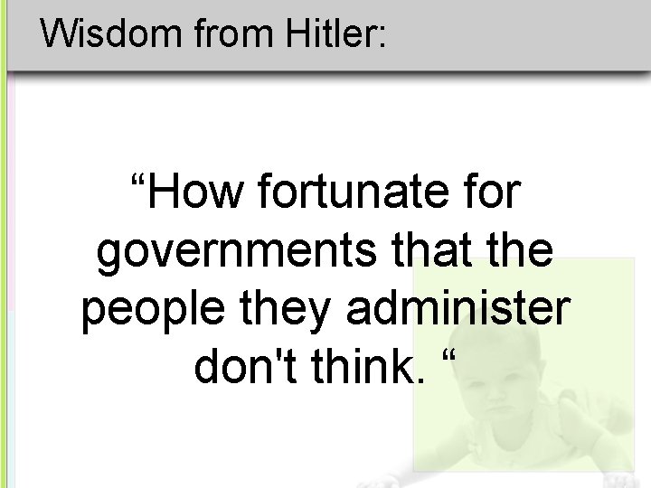 Wisdom from Hitler: “How fortunate for governments that the people they administer don't think.