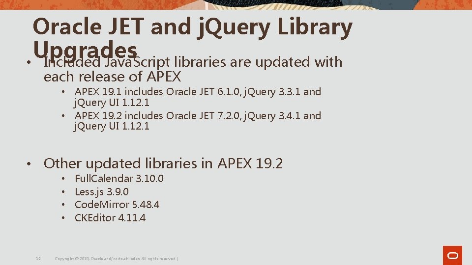 Oracle JET and j. Query Library Upgrades • Included Java. Script libraries are updated Oracle JET and j. Query Library Upgrades • Included Java. Script libraries are updated