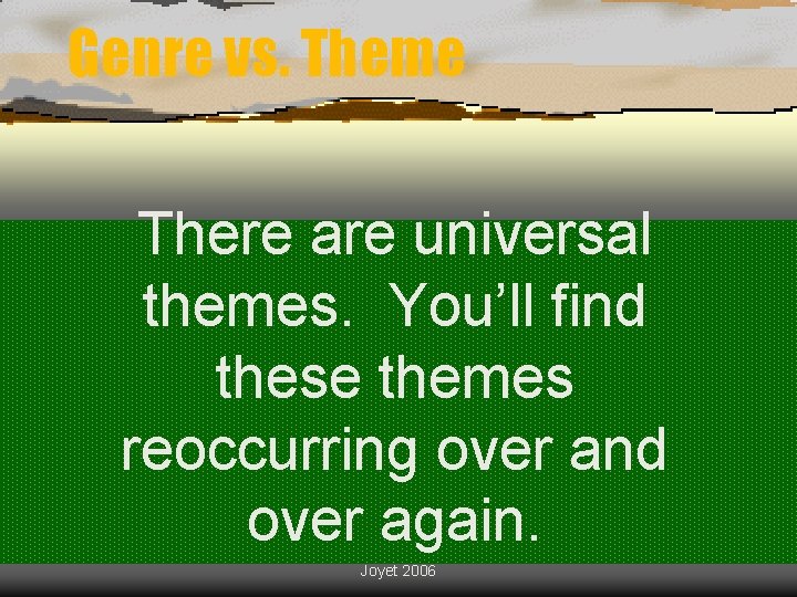 Genre vs. Theme There are universal themes. You’ll find these themes reoccurring over and