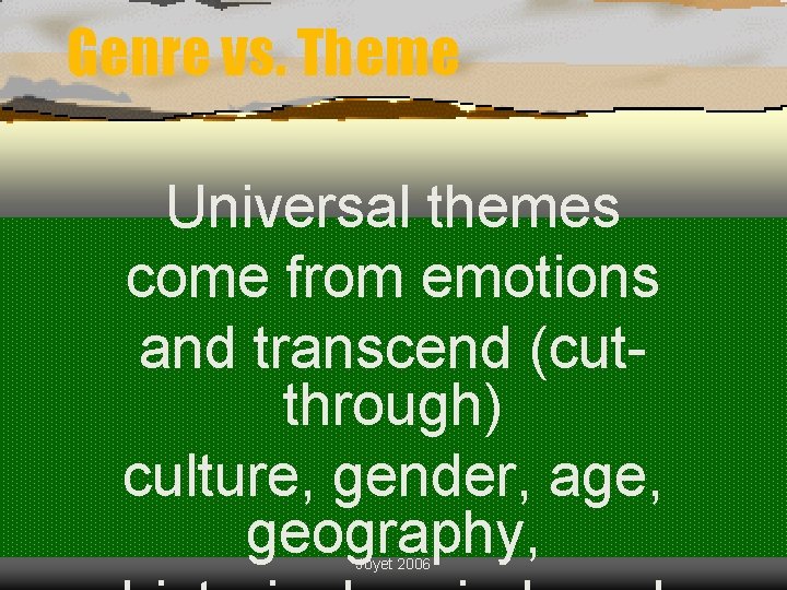 Genre vs. Theme Universal themes come from emotions and transcend (cutthrough) culture, gender, age,
