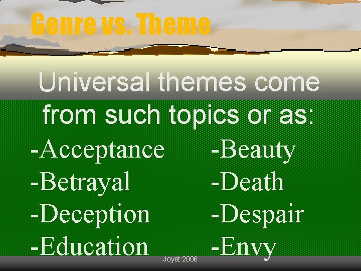 Genre vs. Theme Universal themes come from such topics or as: -Acceptance -Beauty -Betrayal