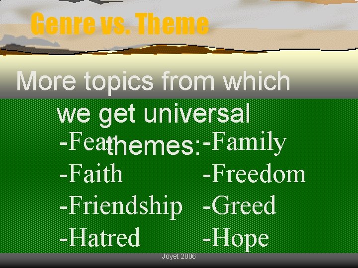 Genre vs. Theme More topics from which we get universal -Fearthemes: -Family -Faith -Freedom