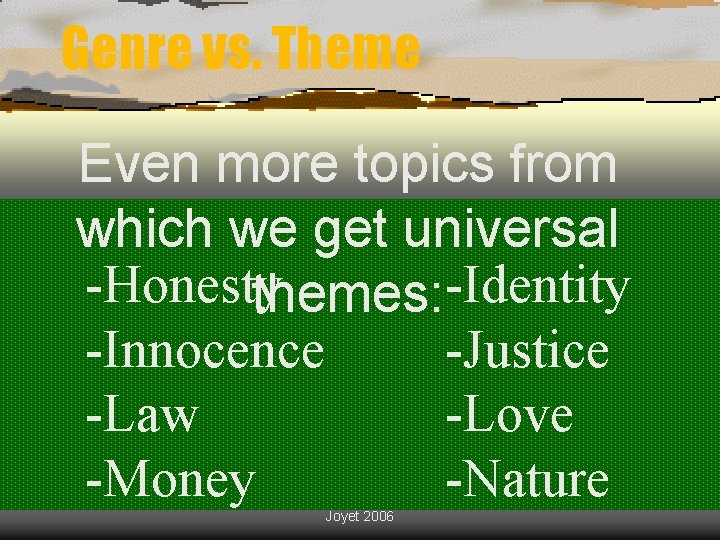 Genre vs. Theme Even more topics from which we get universal -Honesty themes: -Identity