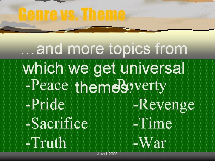 Genre vs. Theme …and more topics from which we get universal -Peace themes: -Poverty