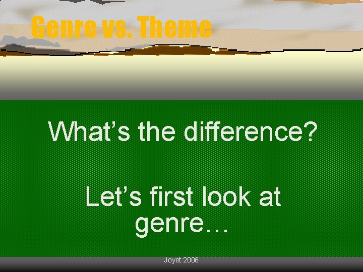 Genre vs. Theme What’s the difference? Let’s first look at genre… Joyet 2006 